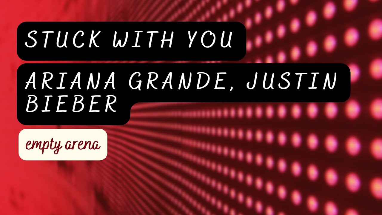 stuck with you - ariana grande, justin bieber empty arena