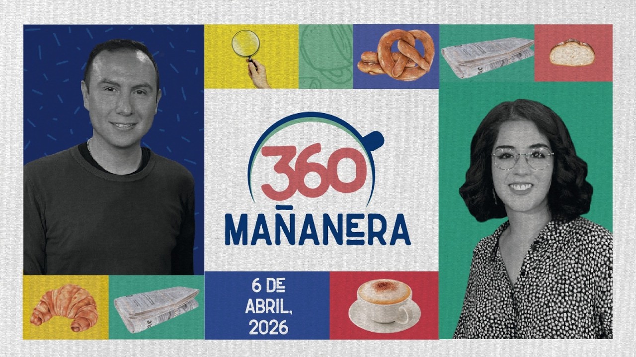 Ma&ntilde;anera 360 | Lunes 06 Abril 2026