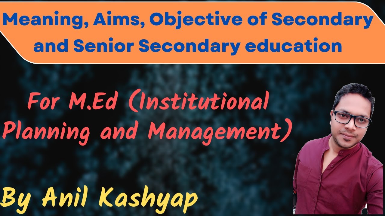Meaning, aims, objective of  Sec. and Sr. Sec. education |M.Ed, Institutional Planning & Management|