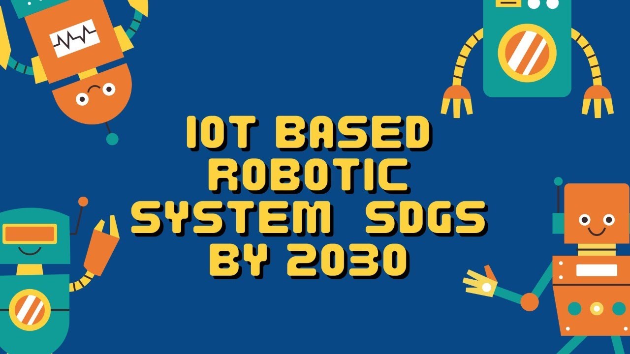 IoT based Robotic System  SDGs by 2030