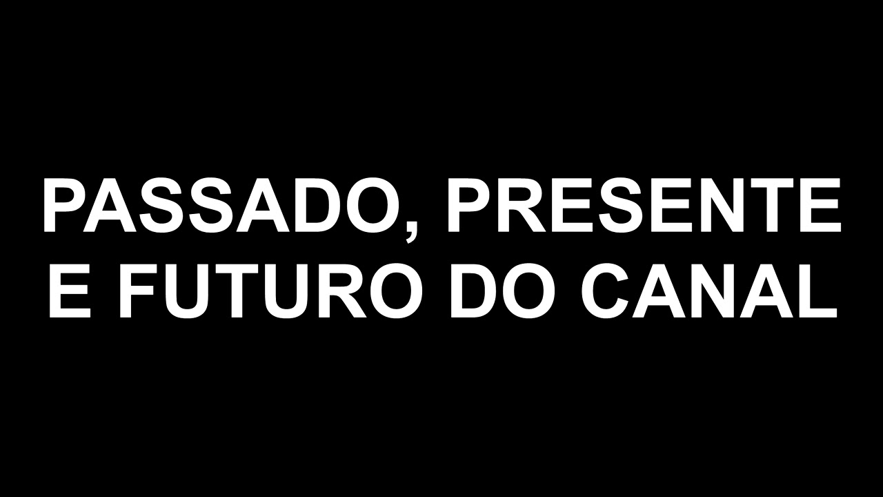 PASSADO, PRESENTE E FUTURO DO CANAL