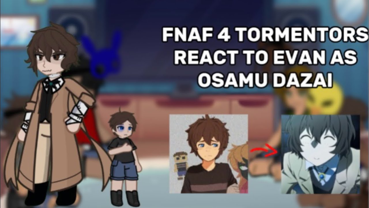 Fnaf 4 tormentors reacts to Evan/CC as Osamu Dazai | 2X SPEED | part 1/3 | fnaf x bsd / Gacha life 2