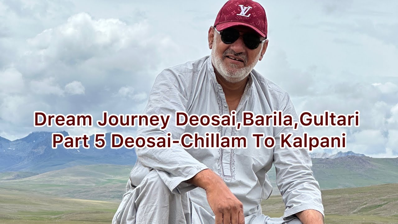 Dream Journey Deosai,Barila,Gultari . part 5 Deosai- Chillam To Kalapani
