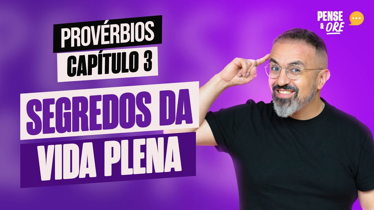 SEGREDOS DA VIDA PLENA | PROVÉRBIOS, CAPÍTULO 3 | PENSE E ORE