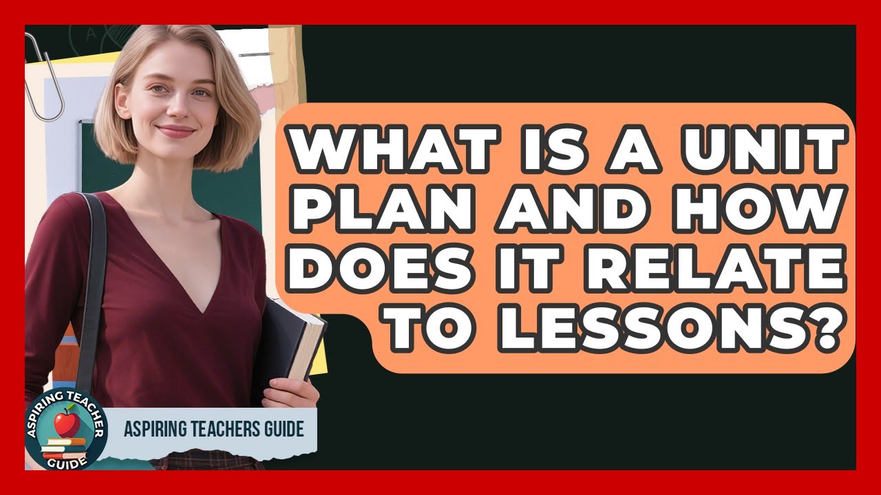 What Is A Unit Plan And How Does It Relate To Lessons? - Aspiring Teacher Guide