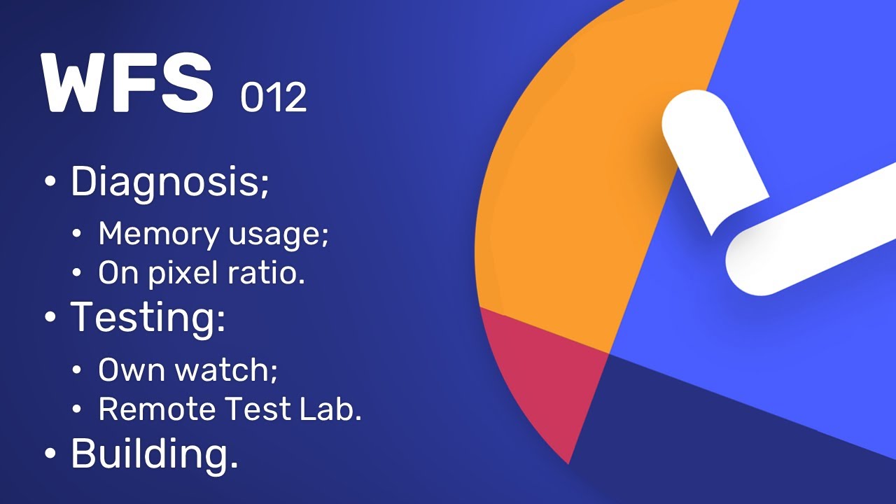 WFS 012 - Diagnosis, memory usage, on pixel ratio, running on watch, remote test lab and building