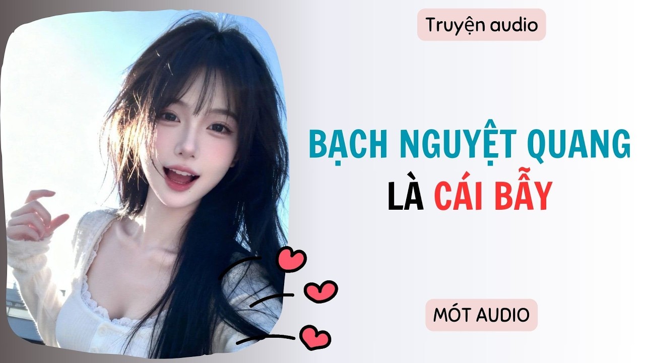 [ AUDIO FULL ] BẠCH NGUYỆT QUANG LÀ CÁI BẪY ~ Mót audio