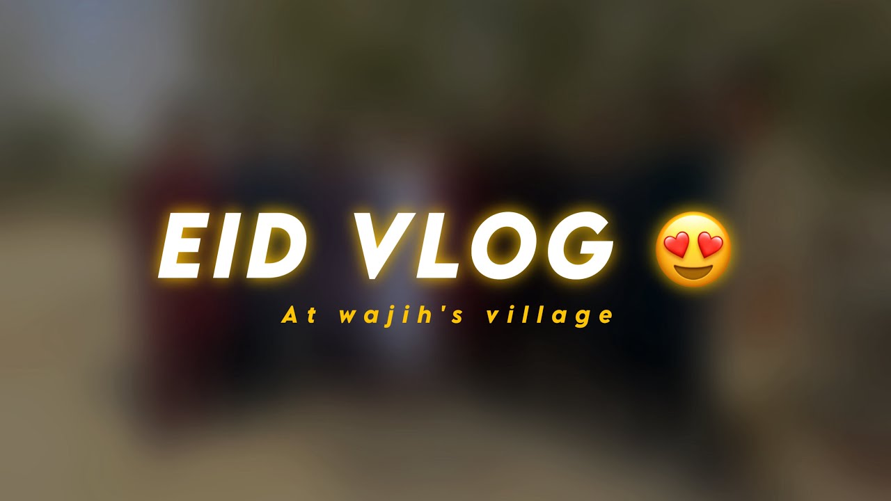 Eid vlog at wajih’s village 😍