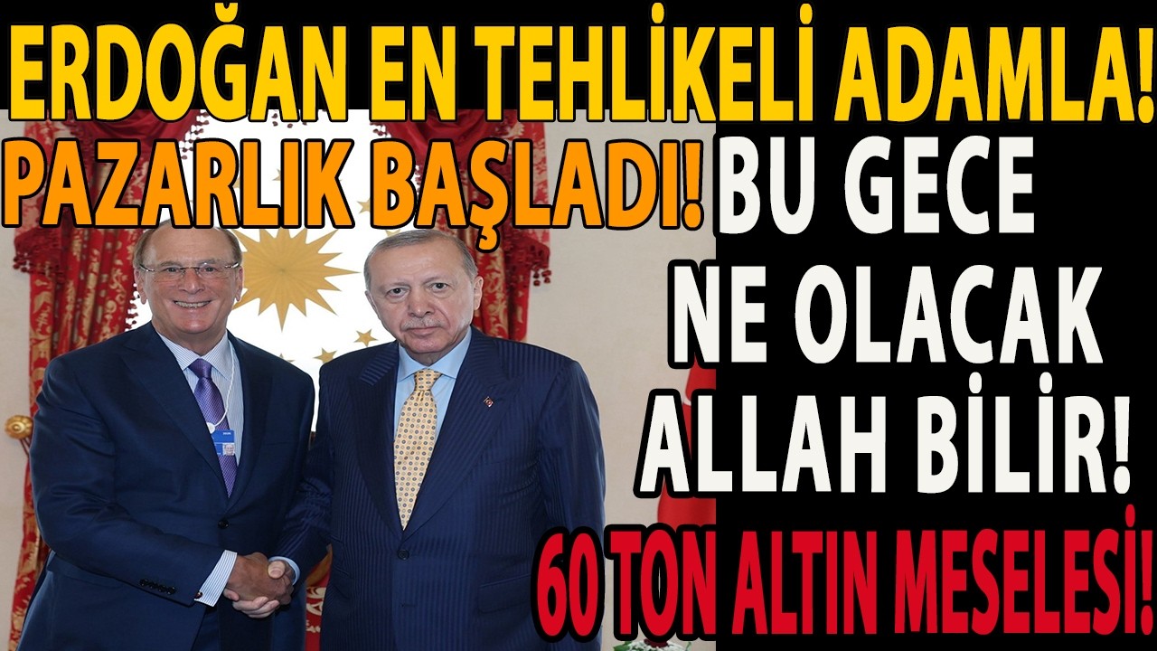 ERDOĞAN EN TEHLİKELİ ADAMLA! BU GECE NE OLACAK ALLAH BİLİR! PAZARLIK BAŞLADI! 60 TON ALTIN MESELESİ!