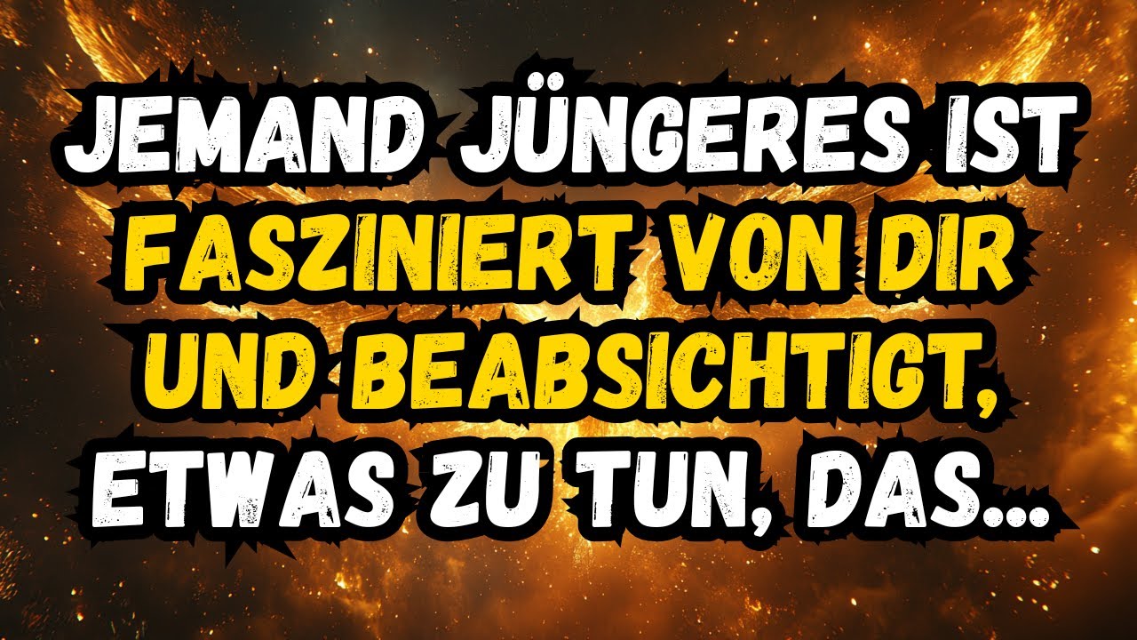 💌❤️ JEMAND JÜNGERES IST VON DIR FASZINIERT UND PLANT ETWAS ZU TUN, DAS...