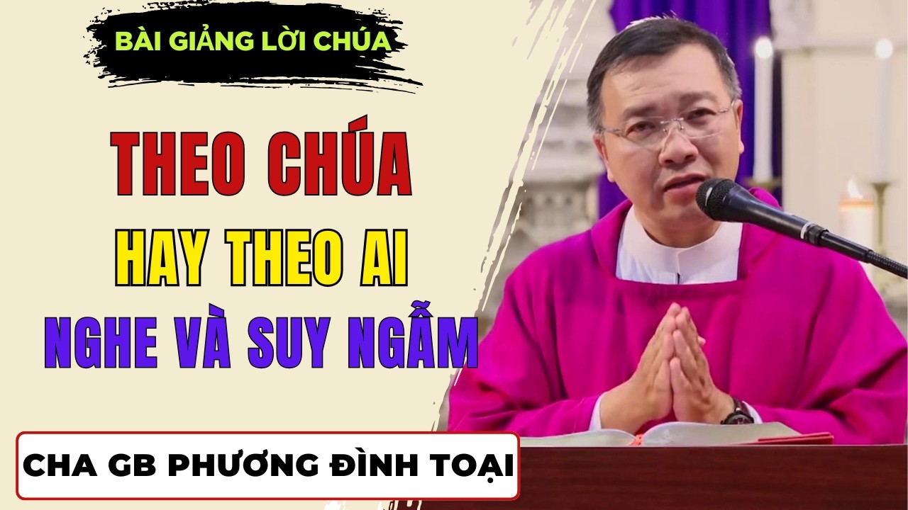 Theo Chúa hay theo ai? || Bài giảng Cực Hay Cha GB Phương Đình Toại