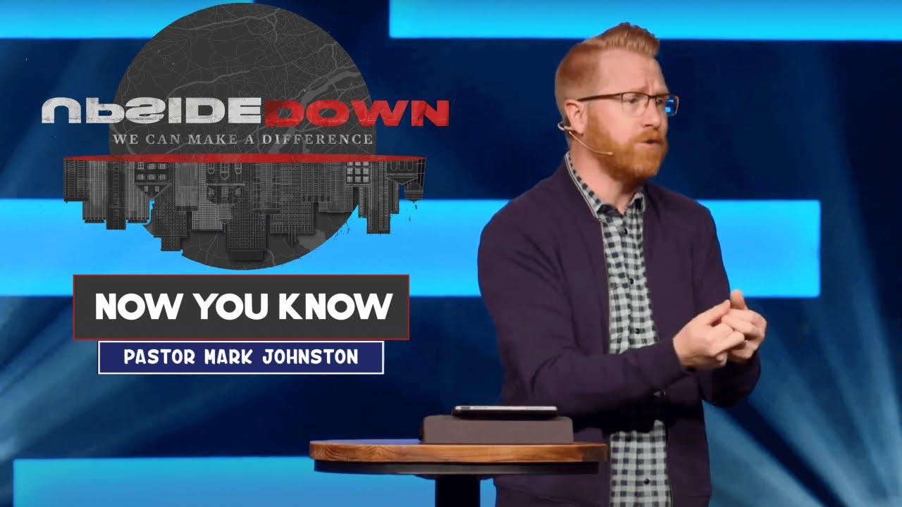 Now You Know | Upside Down | Pastor Mark Johnston | The Journey