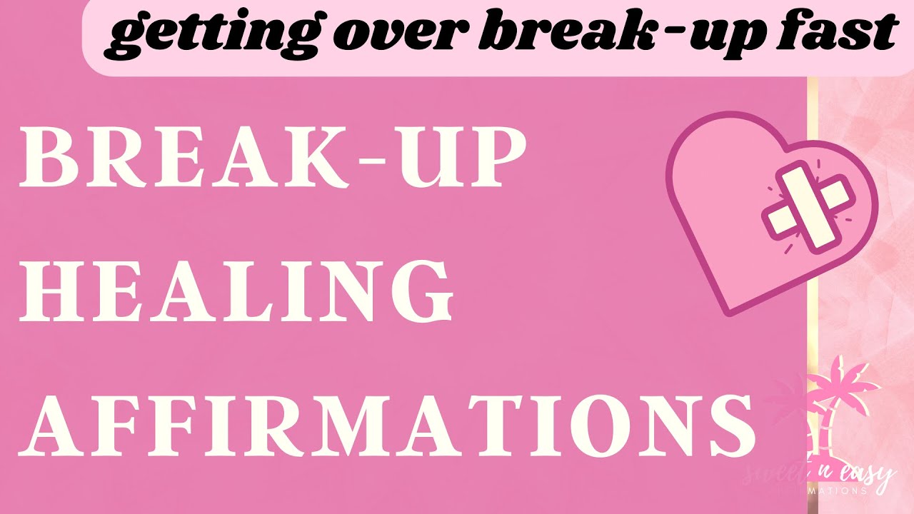 Get Over Break Up Fast - Heal Your Heart Affirmations