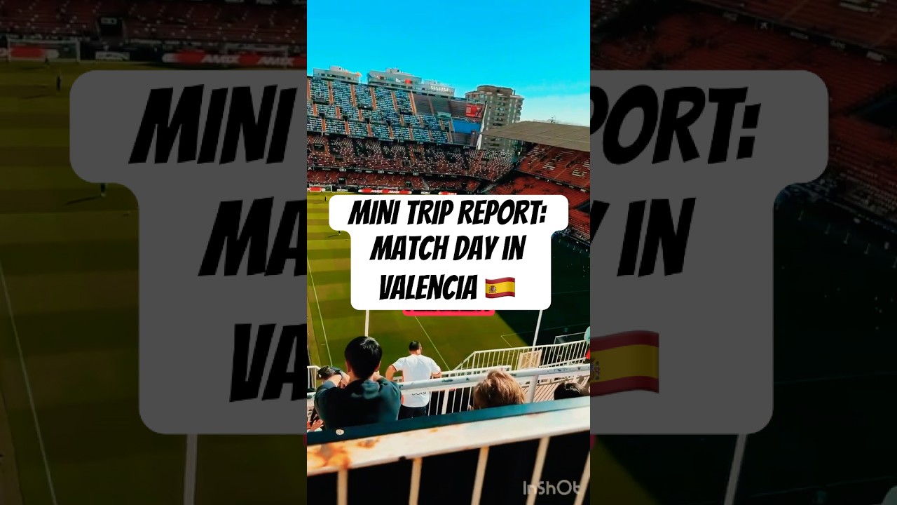 TRIP REPORT: MATCH DAY IN VALENCIA AT THE MESTALLA