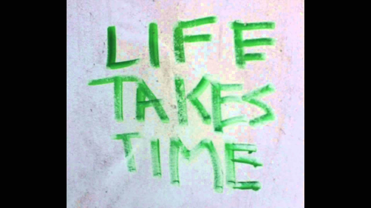 Life Takes Time