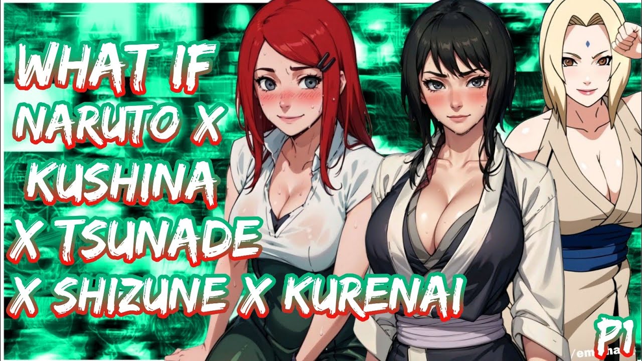 What if Akatsuki Naruto X Kushina X Kurenai X Shizune X Tsunade (Harem) | PART 1