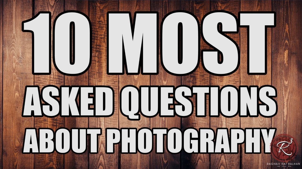 10 Most Asked Questions About Photography, Answered! 2020
