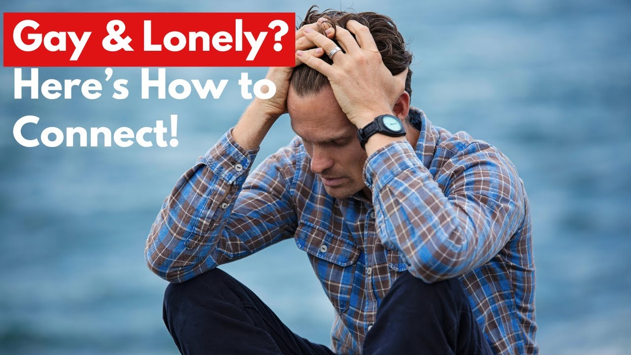 I’m a Gay Man and I Feel Lonely – How to Stop Feeling Alone