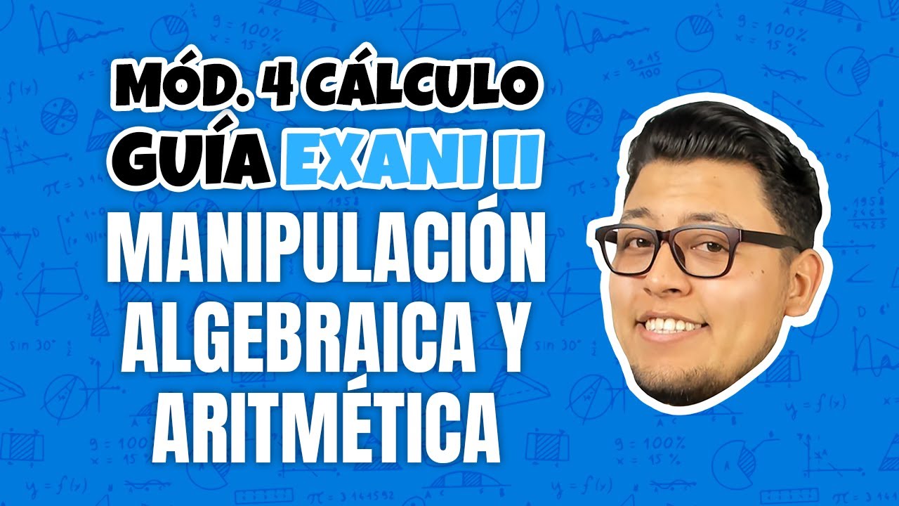 Guía EXANI II Módulo 4 Cálculo diferencial e integral: Manipulación algebraica y aritmética
