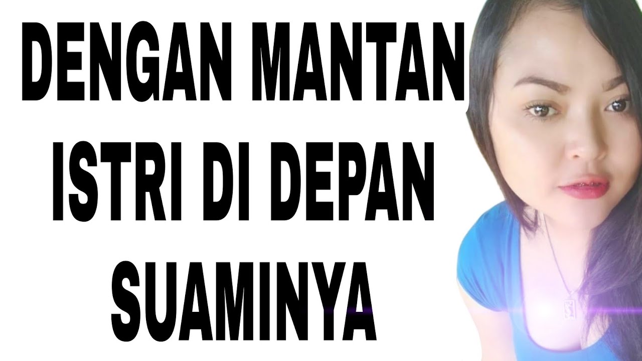 Mantan Istri Nekat Meminta Di Depan Suaminya - Cerpen Romantis