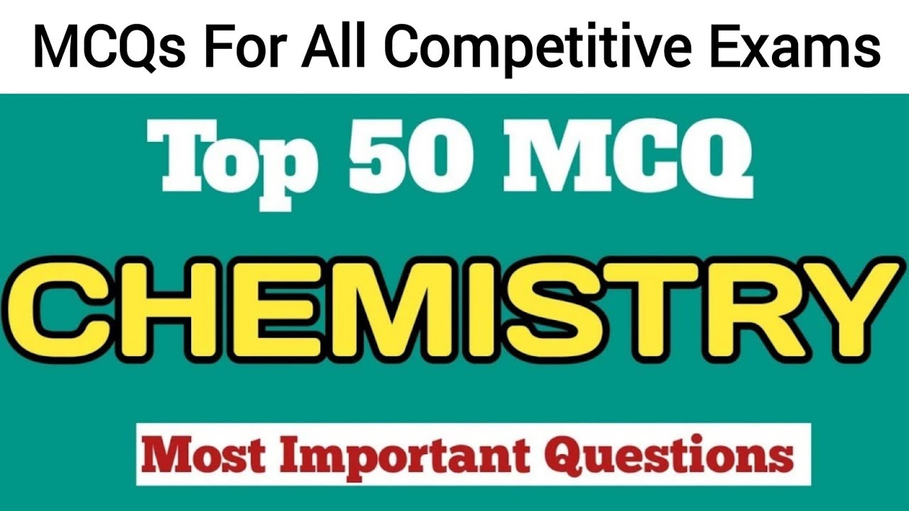 Top 50 Chemistry MCQ | Most Important MCQ Questions for All Competitive Exams
