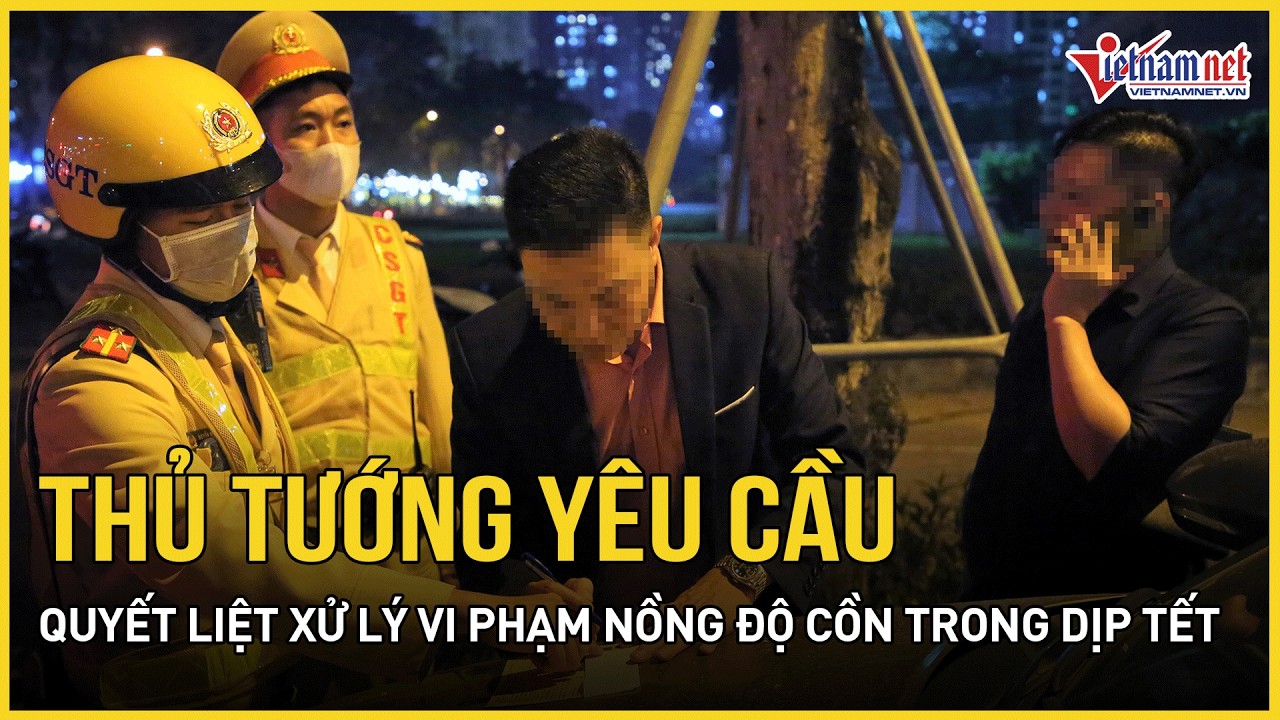 Thủ tướng yêu cầu quyết liệt xử lý vi phạm nồng độ cồn trong dịp Tết | Báo VietNamNet
