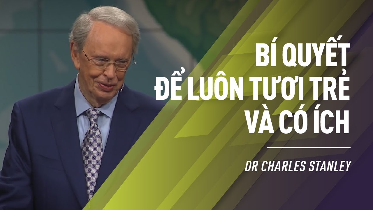 Bí Quyết Để Luôn Tươi Trẻ Và Có Ích | Dr Charles Stanley