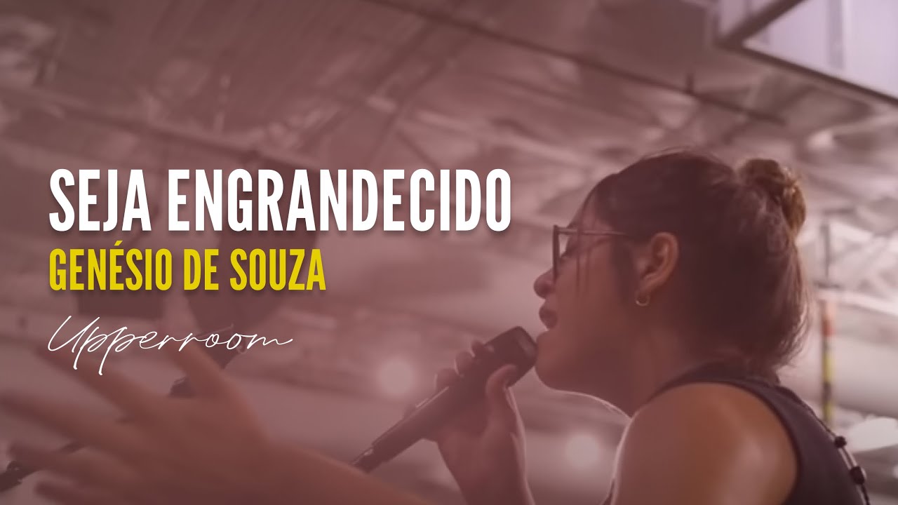 Seja Engrandecido - Genésio de Souza  (Náyra Batista, Laura Souguellis) | UPPERROOM
