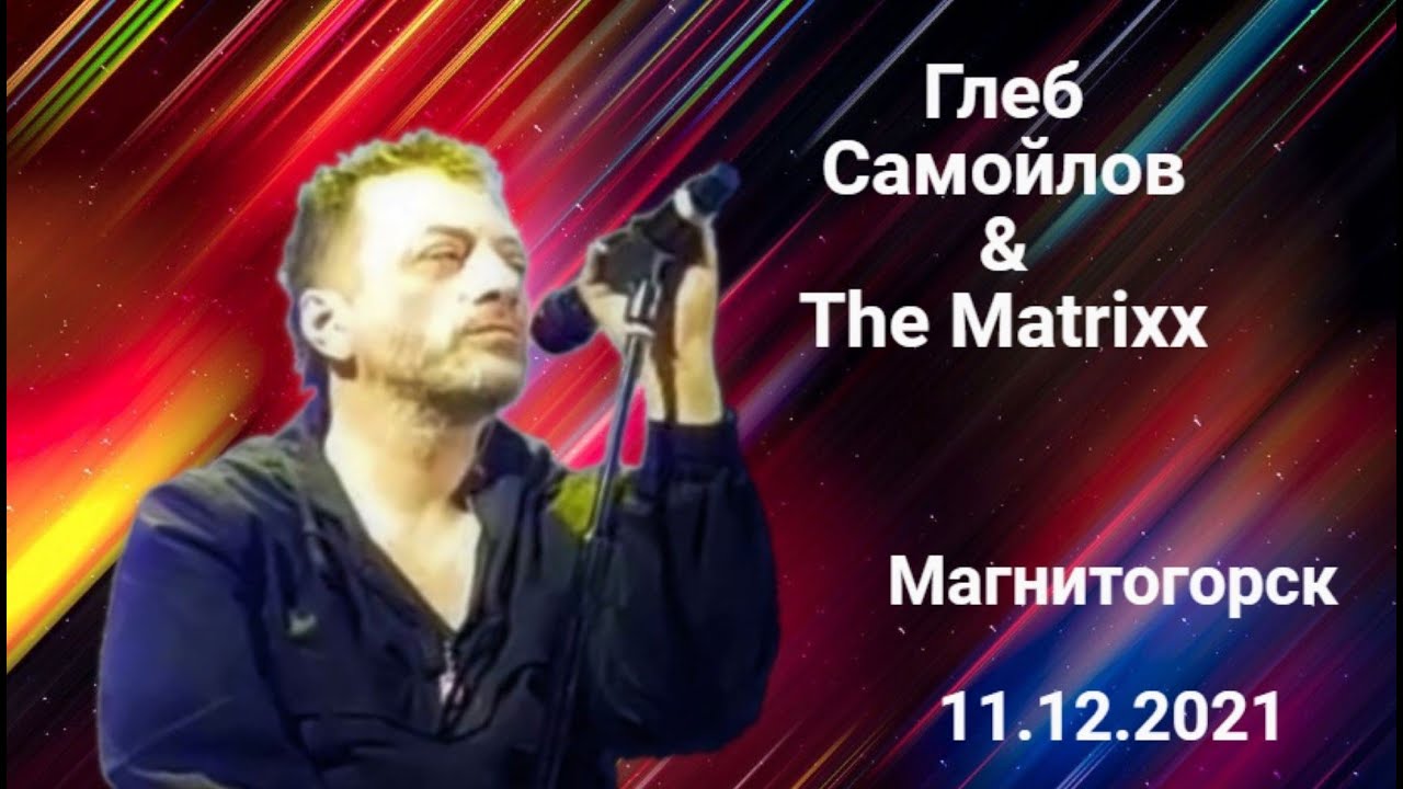 Глеб Самойлов & The Matrixx — Магнитогорск, 11.12.2021 г.