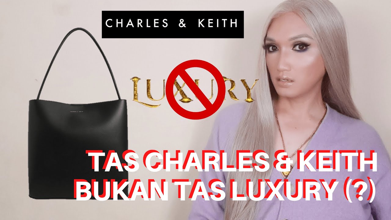 Tas Charles & Keith BUKAN Tas LUXURY, Benarkah Begitu?