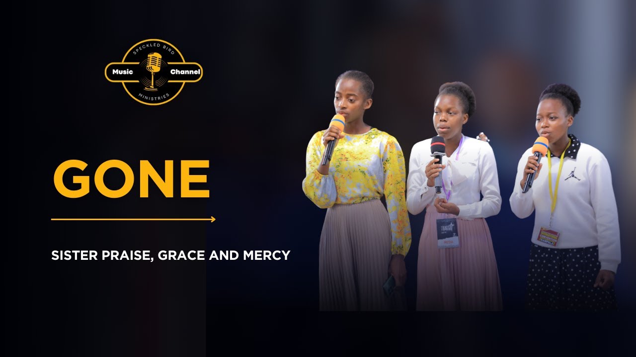 Gone || Sister Mercy, Praise & Grace.