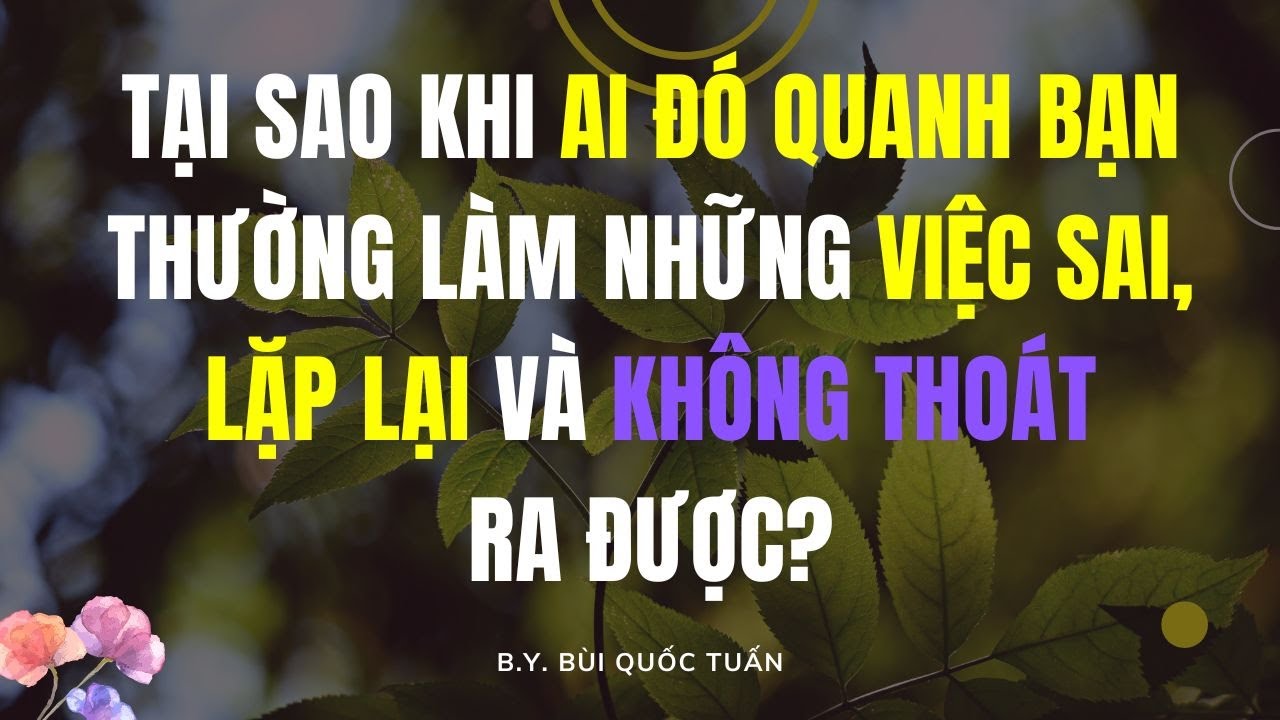 Tại sao khi ai đó quanh bạn thường làm những việc sai, lặp lại và không thoát ra...