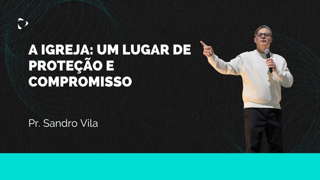 A Igreja: Um Lugar de Proteção e Compromisso - Pr. Sandro Vila / Alcance Braga