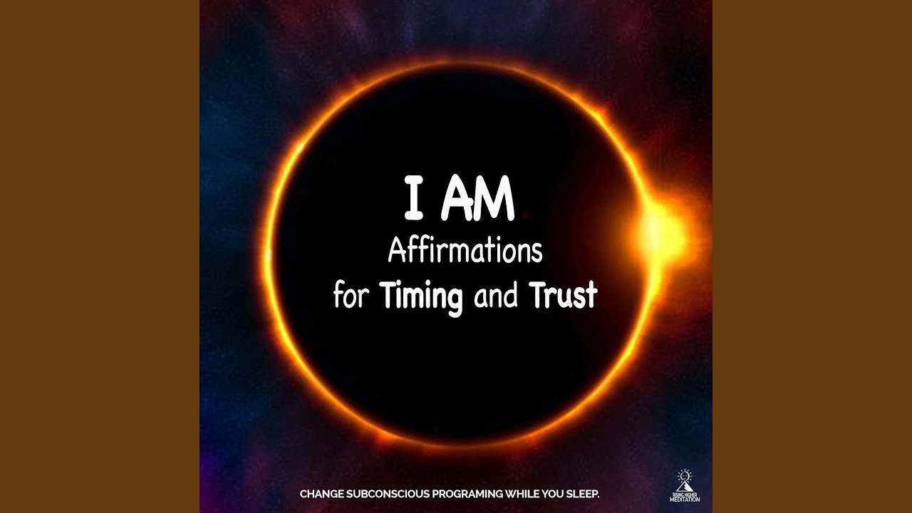 I Am Affirmations for Timing and Trust: Change Your Subconscious Programming While You Sleep