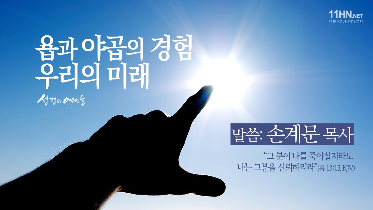 [성경의 예언들] 욥과 야곱의 경험 우리의 미래 - 손계문 목사