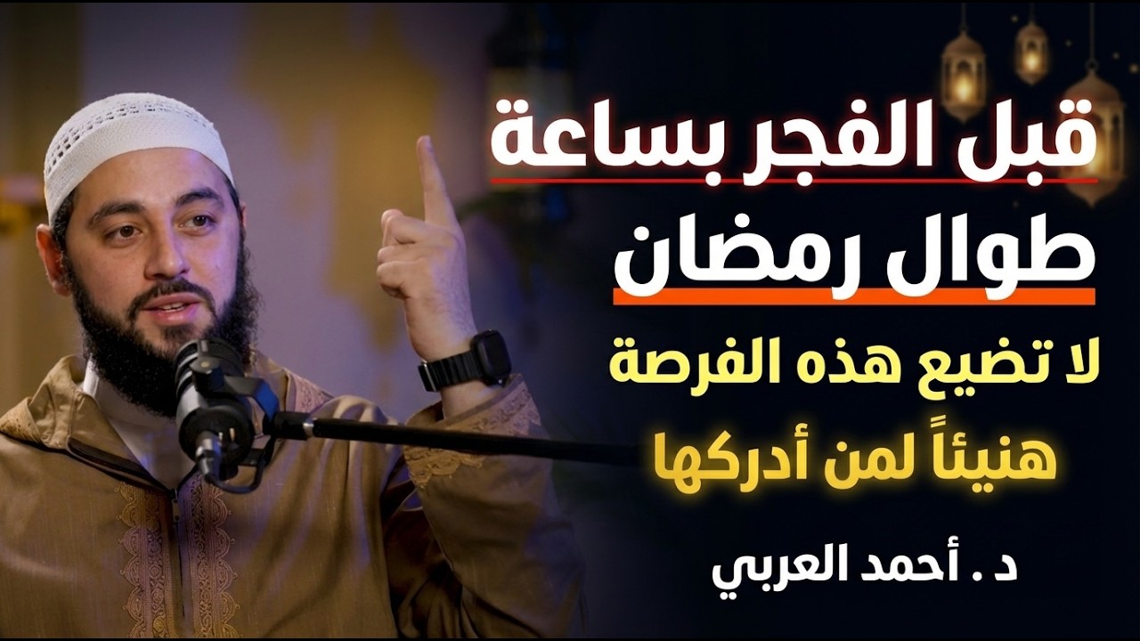 سر خطير قبل الفجر بساعة في رمضان , مادللت عليه أحد الا وبشرني بالفرج .. د . أحمد العربي