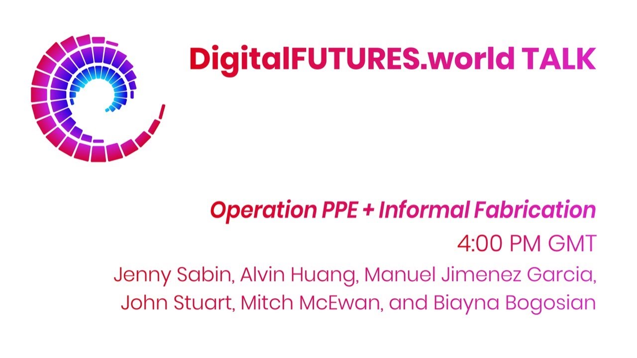 DigitalFUTURES: Operation PPE + Informal Fabrication