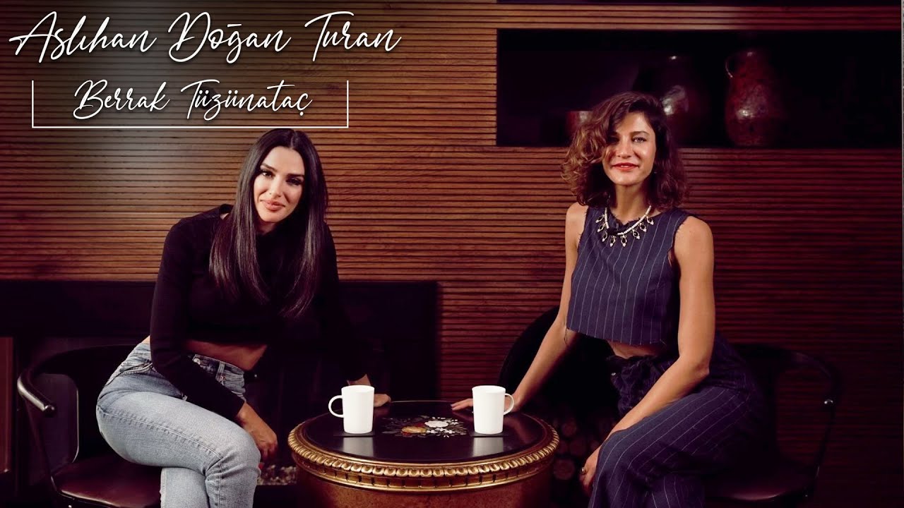 ASLIHAN DOĞAN TURAN I BERRAK TÜZÜNATAÇ