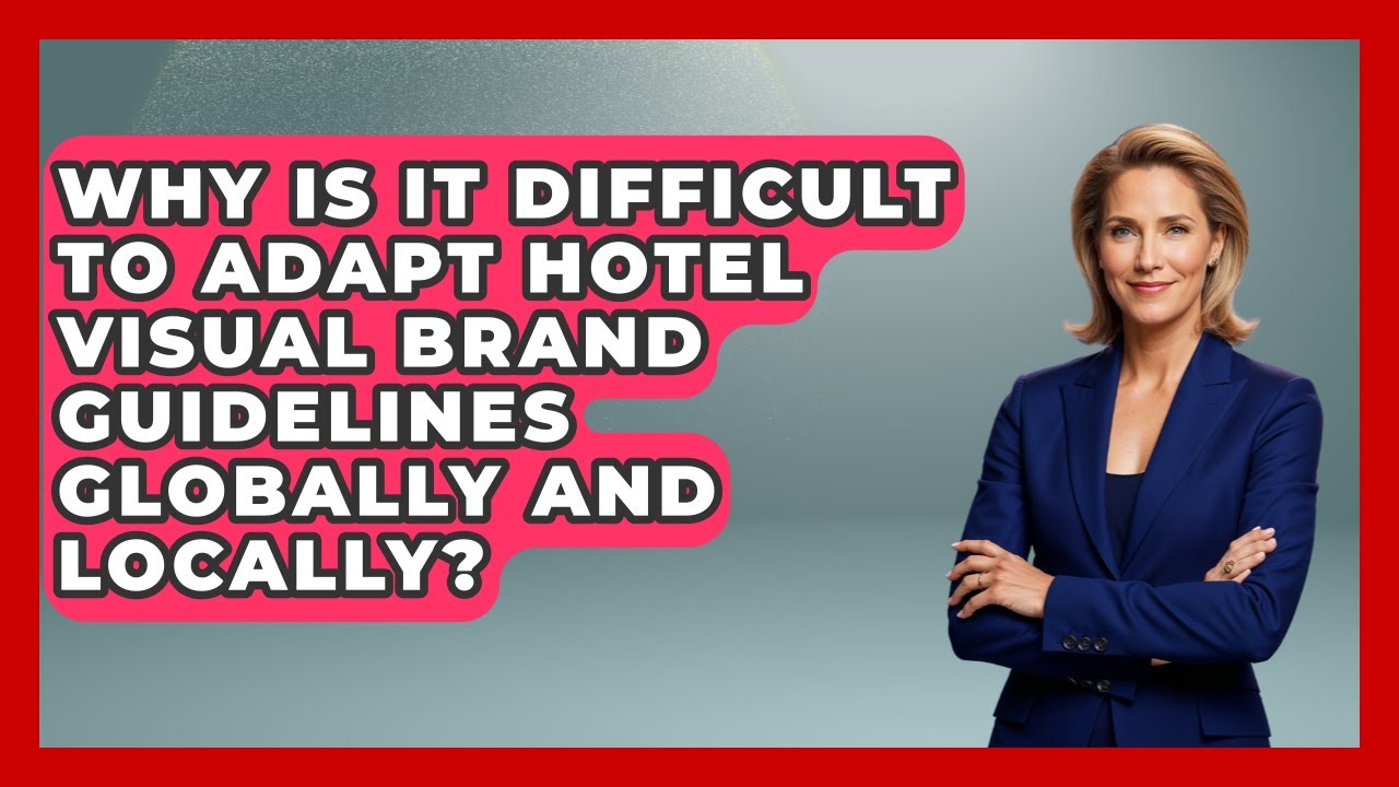Why Is It Difficult To Adapt Hotel Visual Brand Guidelines Globally And Locally?