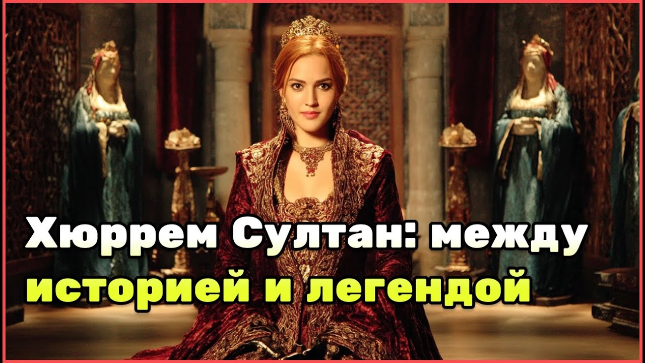 Хюррем Султан: Что скрывалось за образом из «Великолепного века»? Историческая версия