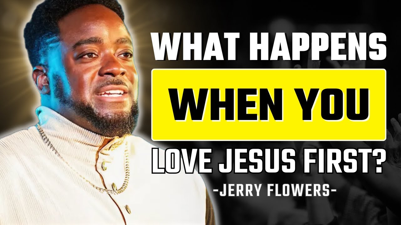 What Happens When You Love Jesus More Than Anything? | Jerry Flowers
