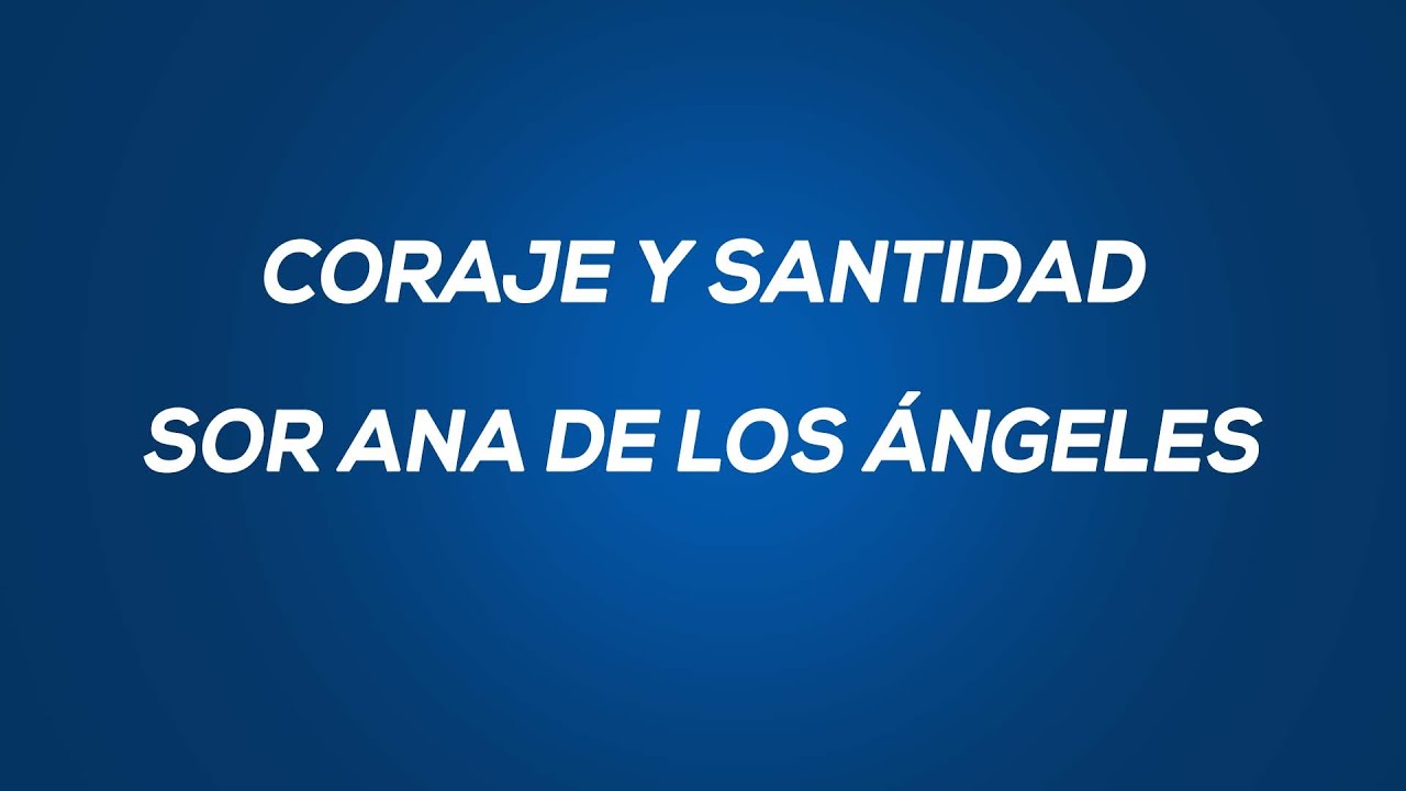 Coraje y Santidad: Sor Ana de los Ángeles