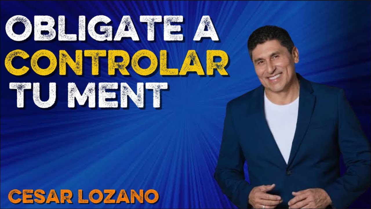 OBLIGATE a CONTROLAR tu MENTE Cada Día – El Método de Dr. César Lozano