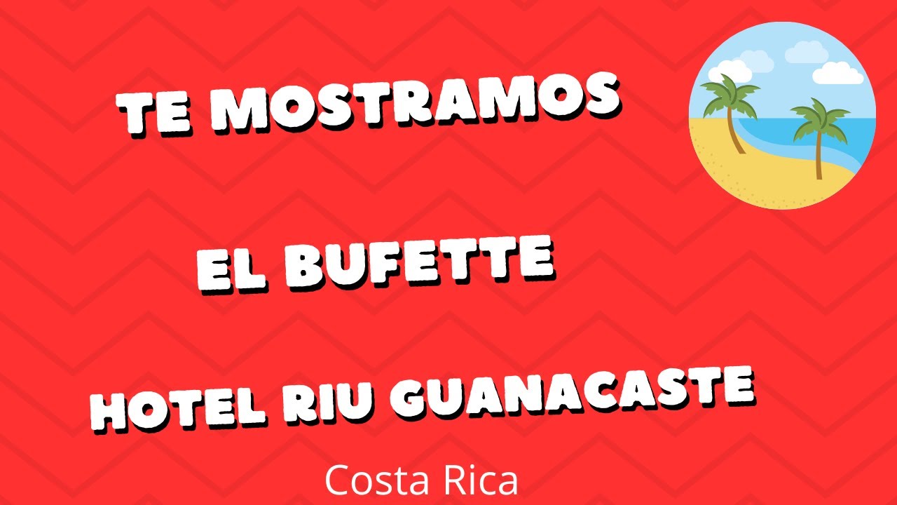 Te mostramos el Bufette, del Hotel Riu Guanacaste y algunas diferencias con el Riu Palace.
