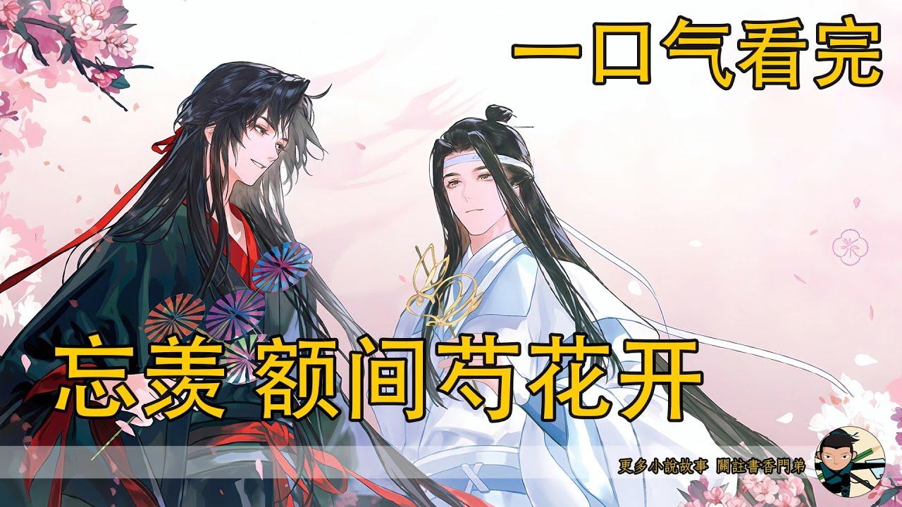 【忘羨】一口氣看完《額間芍花開》：出生被說“不祥”的魏嬰，第一次出門就被皇帝親自撿回宮？十六歲那天藍湛用整個藍國下聘迎娶魏嬰，竟直接被迎為皇后？！