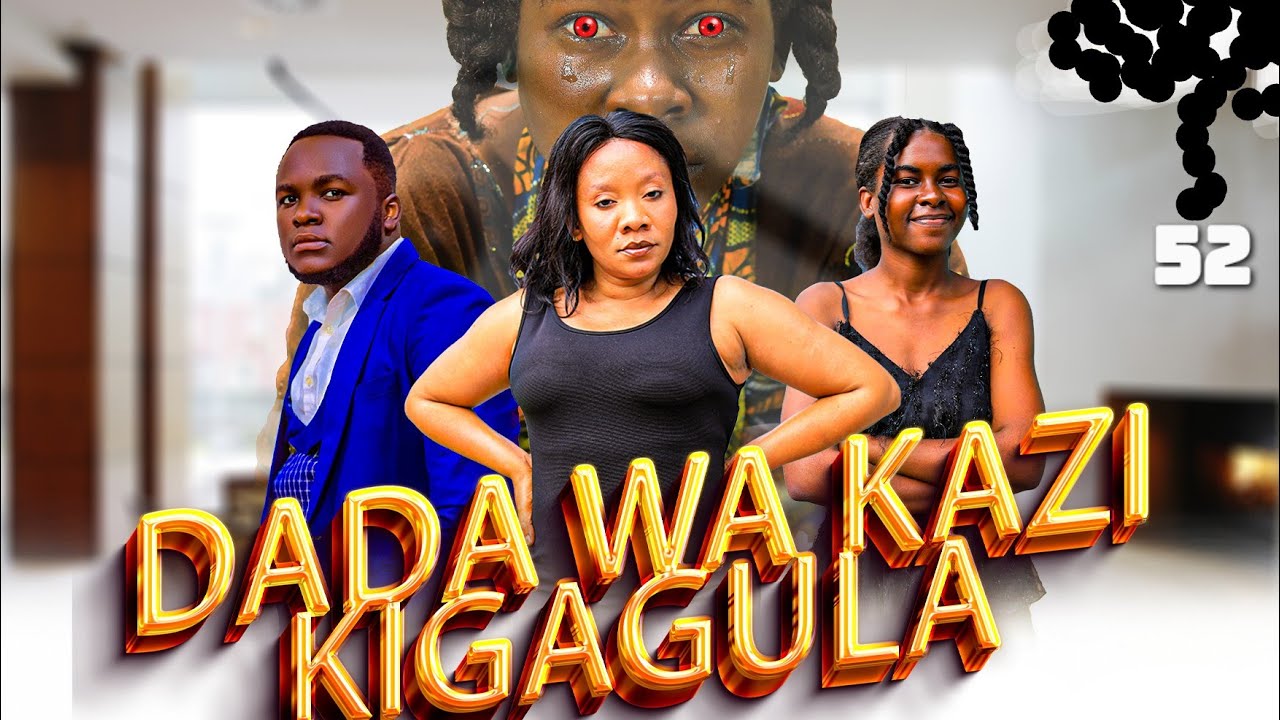 DADA WA KAZI KIGAGULA 💕 PART |52|