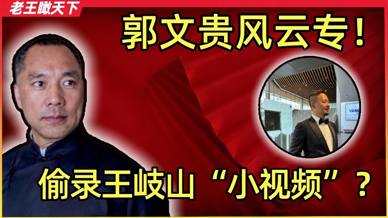 老王来了：郭文贵有王岐山的“小视频”？｜“范冰冰”和“王岐山”有私生子？｜“胡锦涛”办公桌上的一张光盘引发的轩然大波！｜郭文贵风云专！