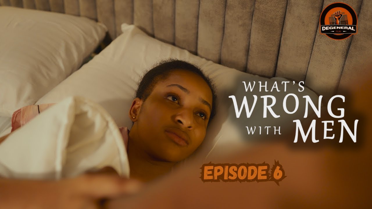What's Wrong With Men (Episode 6) De General Film