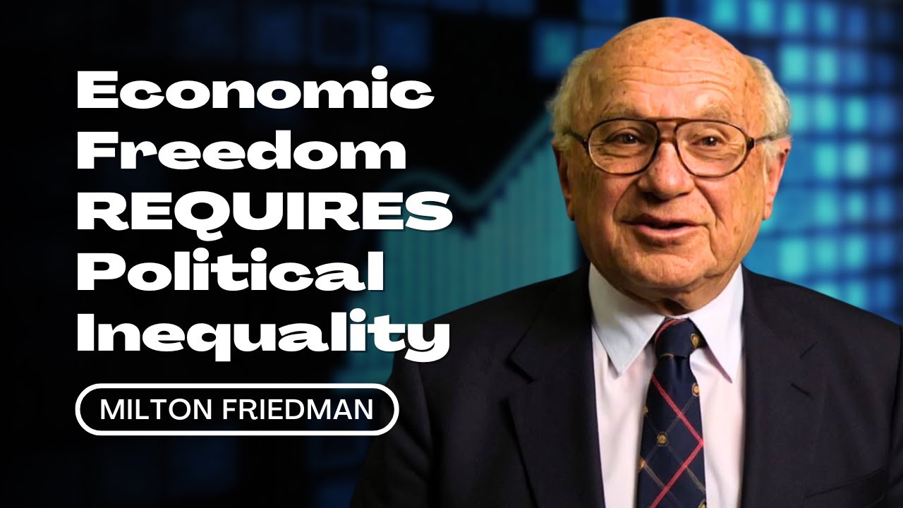 Milton Friedman: Why Economic Freedom Requires Political Inequality