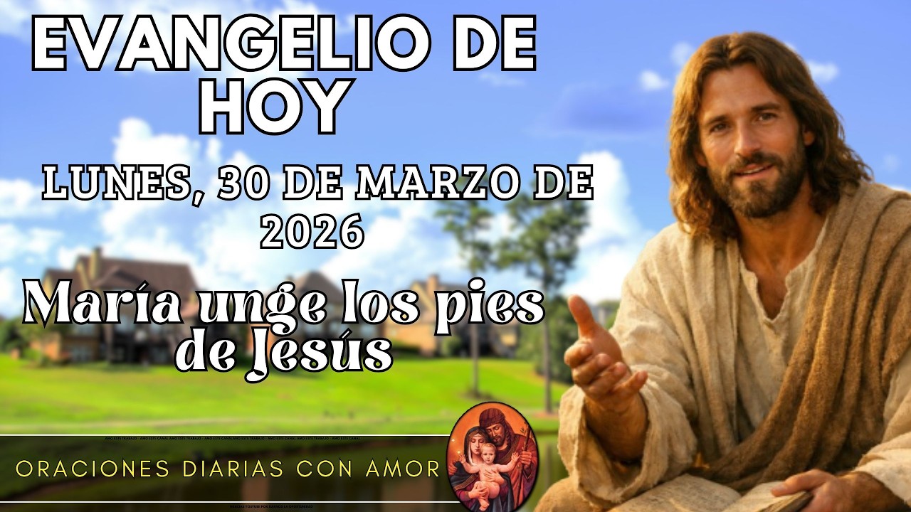 Evangelio de hoy Lunes, 30 de Marzo de 2026 - Lunes Santo &ndash; Semana Santa &ndash; Mar&iacute;a unge los pies de...